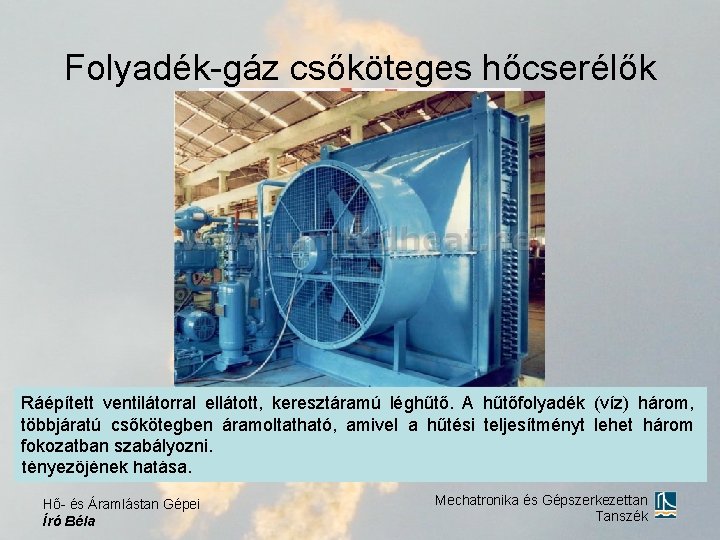 Folyadék-gáz csőköteges hőcserélők A hőcserélő csőoldalonellátott, kétjáratú. A csövekben a hűtőközeg (folyadék) áramlik. A