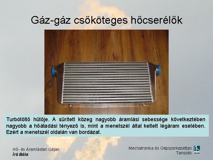 Gáz-gáz csőköteges hőcserélők Turbótöltő hűtője. A sűrített közeg nagyobb áramlási sebessége következtében nagyobb a