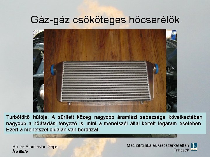 Gáz-gáz csőköteges hőcserélők Turbótöltő hűtője. A sűrített közeg nagyobb áramlási sebessége következtében nagyobb a