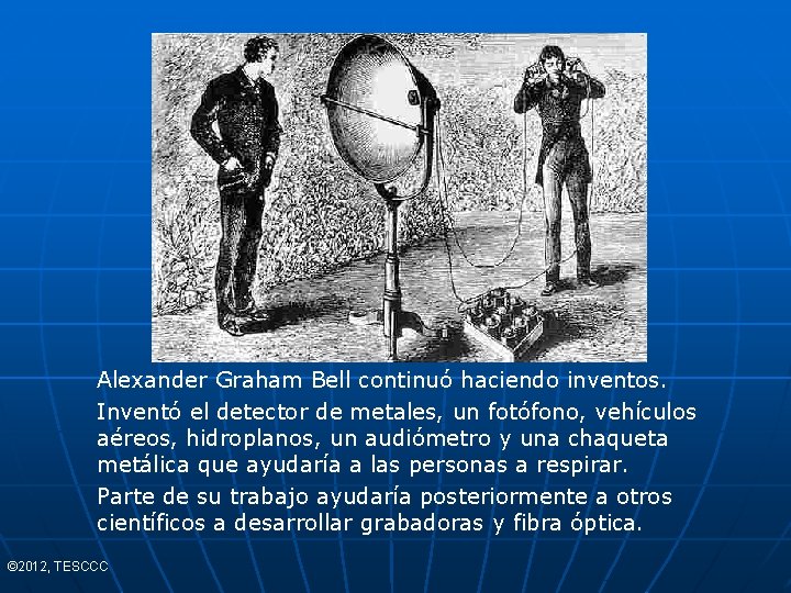 Alexander Graham Bell continuó haciendo inventos. Inventó el detector de metales, un fotófono, vehículos