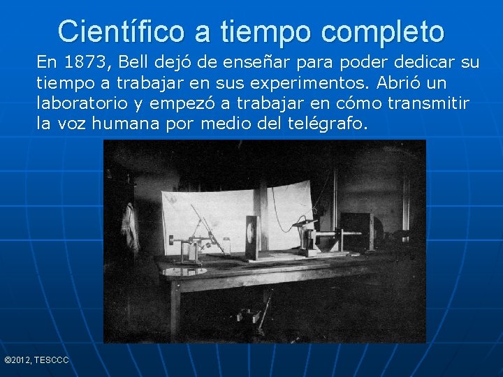 Científico a tiempo completo En 1873, Bell dejó de enseñar para poder dedicar su