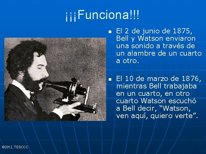 ¡¡¡Funciona!!! n n © 2012, TESCCC El 2 de junio de 1875, Bell y