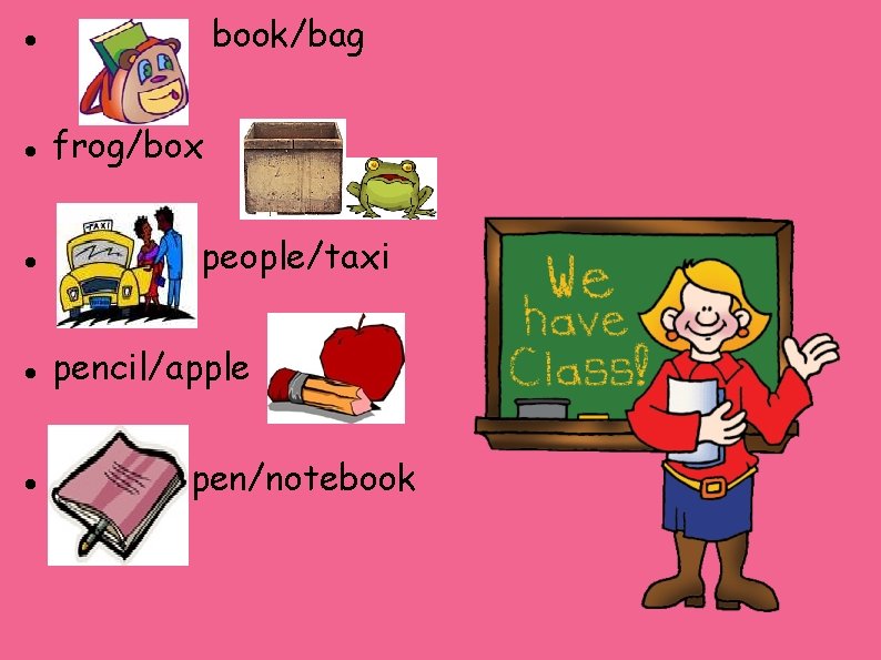 book/bag frog/box people/taxi pencil/apple pen/notebook 