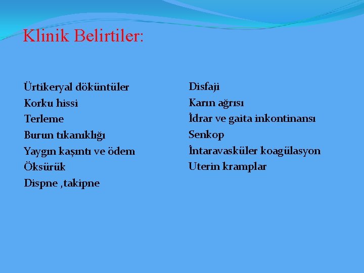 Klinik Belirtiler: Ürtikeryal döküntüler Korku hissi Terleme Burun tıkanıklığı Yaygın kaşıntı ve ödem Öksürük