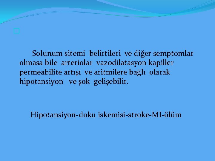 � Solunum sitemi belirtileri ve diğer semptomlar olmasa bile arteriolar vazodilatasyon kapiller permeabilite artışı