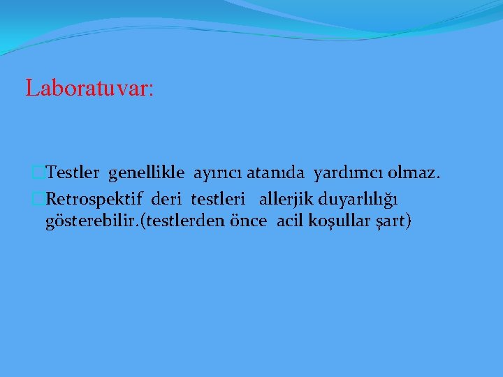 Laboratuvar: �Testler genellikle ayırıcı atanıda yardımcı olmaz. �Retrospektif deri testleri allerjik duyarlılığı gösterebilir. (testlerden