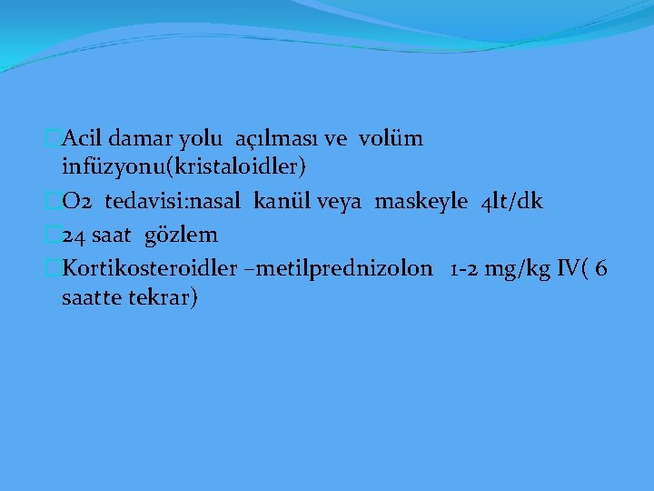 �Acil damar yolu açılması ve volüm infüzyonu(kristaloidler) �O 2 tedavisi: nasal kanül veya maskeyle