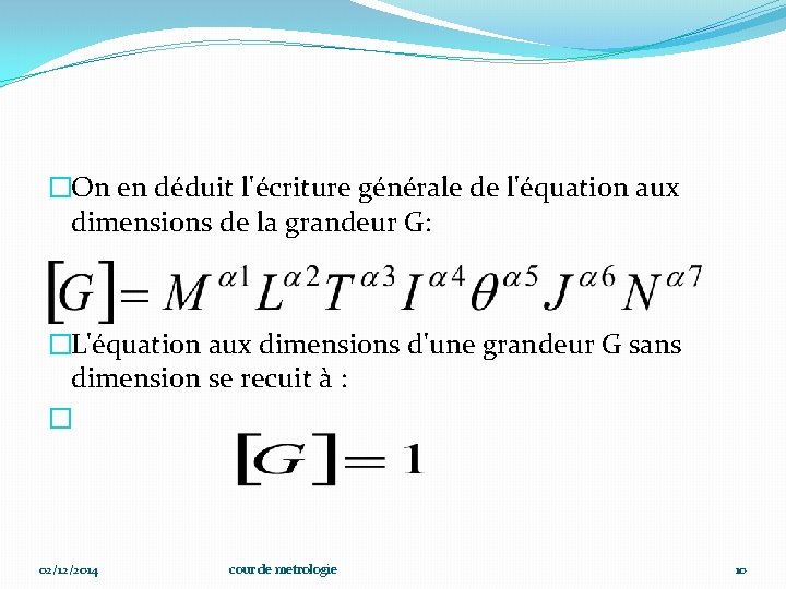 �On en déduit l'écriture générale de l'équation aux dimensions de la grandeur G: �L'équation