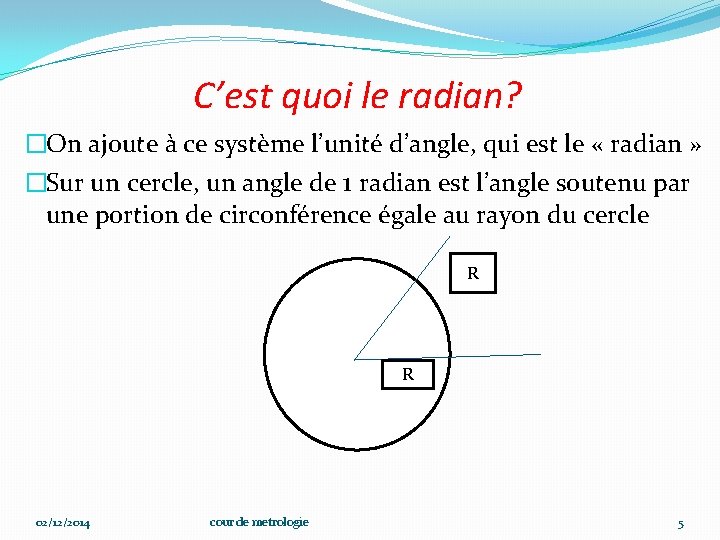 C’est quoi le radian? �On ajoute à ce système l’unité d’angle, qui est le