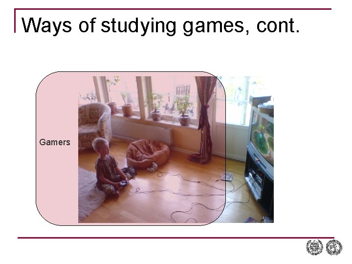 Ways of studying games, cont. Gamers 