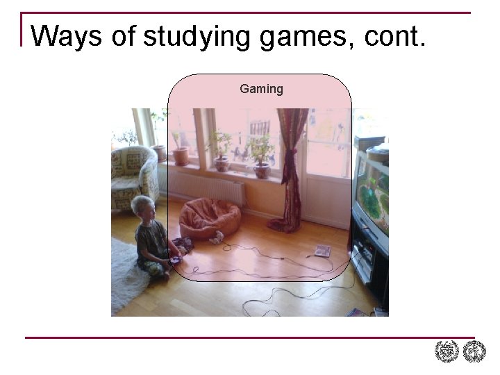 Ways of studying games, cont. Gaming 