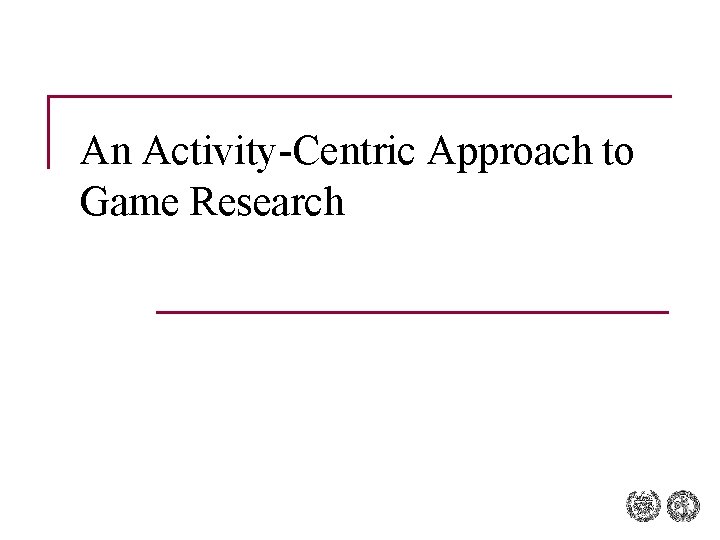 An Activity-Centric Approach to Game Research 