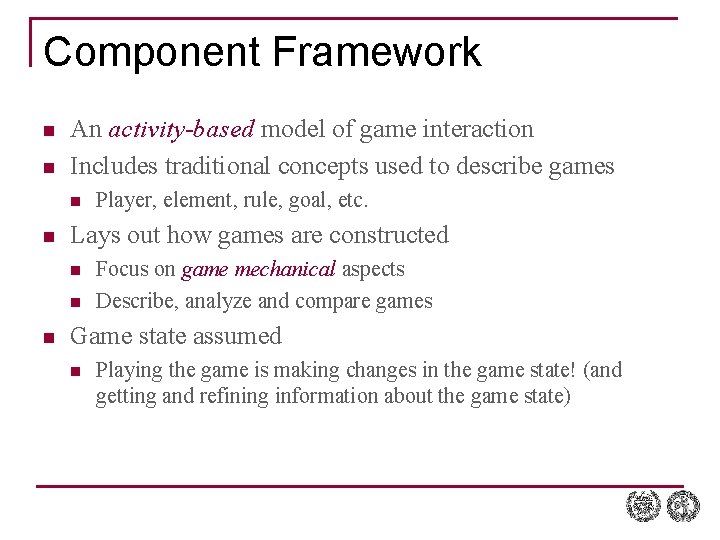 Component Framework n n An activity-based model of game interaction Includes traditional concepts used