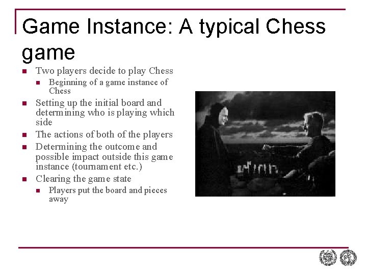 Game Instance: A typical Chess game n Two players decide to play Chess n