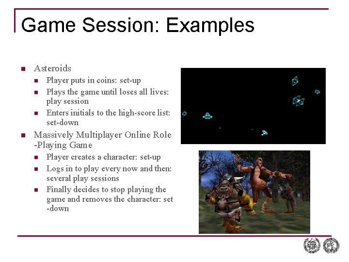 Game Session: Examples n Asteroids n n Player puts in coins: set-up Plays the