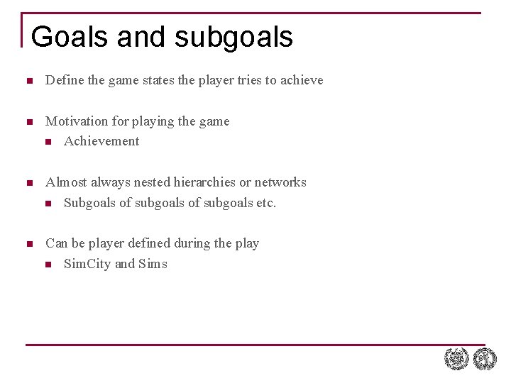 Goals and subgoals n Define the game states the player tries to achieve n