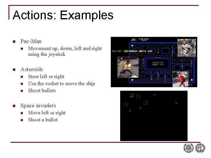 Actions: Examples n Pac-Man n n Asteroids n n Movement up, down, left and