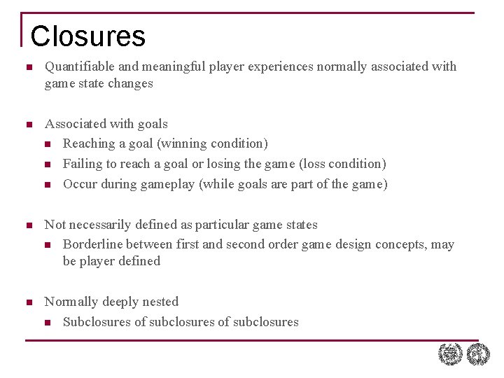 Closures n Quantifiable and meaningful player experiences normally associated with game state changes n