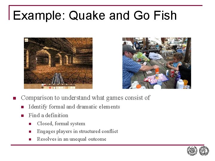 Example: Quake and Go Fish n Comparison to understand what games consist of n