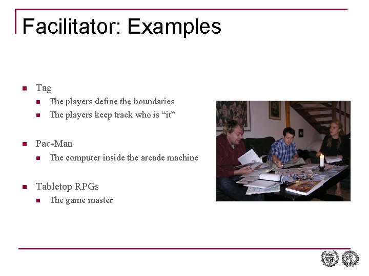 Facilitator: Examples n Tag n n n Pac-Man n n The players define the