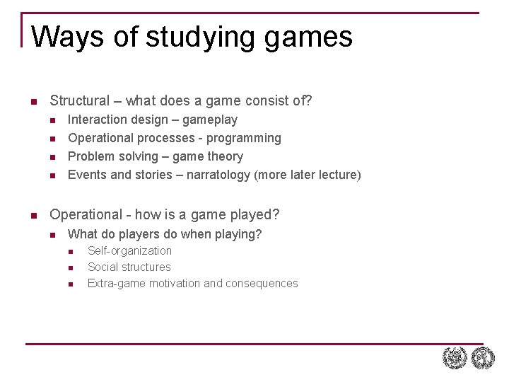 Ways of studying games n Structural – what does a game consist of? n