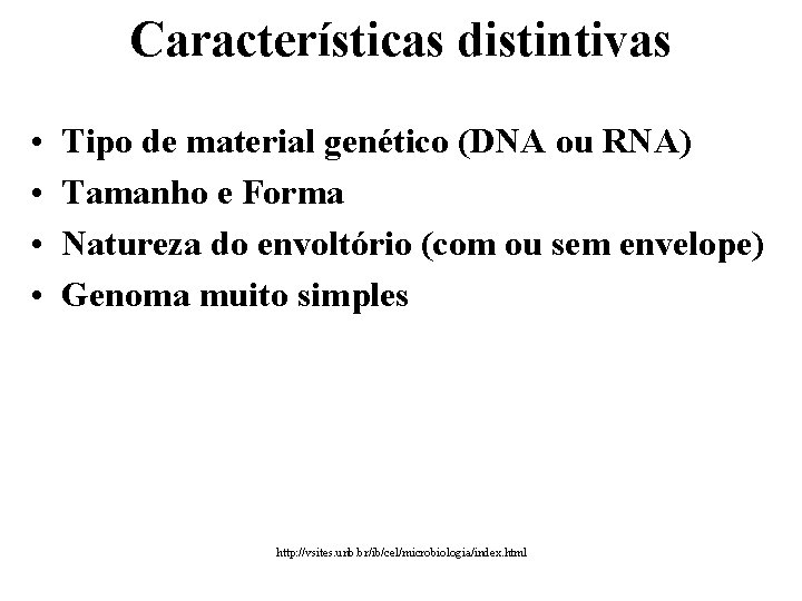 Características distintivas • • Tipo de material genético (DNA ou RNA) Tamanho e Forma