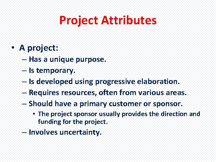 Project Attributes • A project: – Has a unique purpose. – Is temporary. –