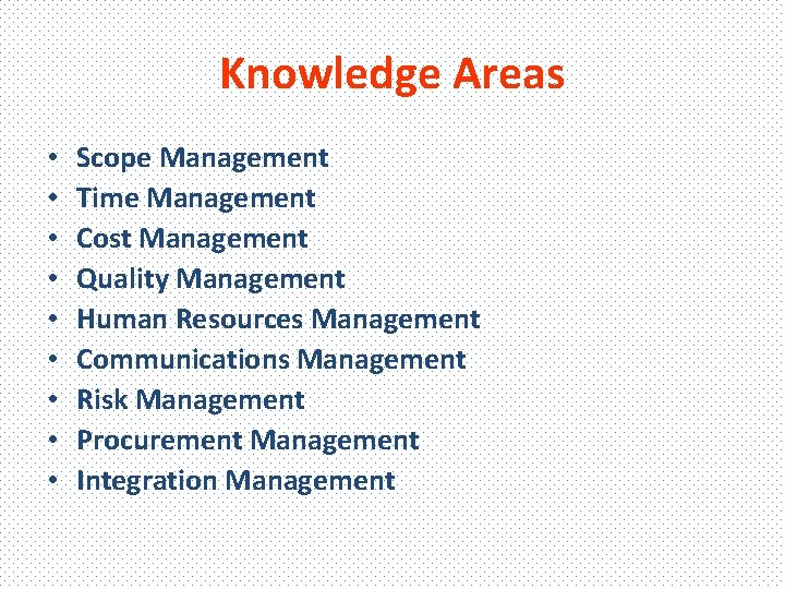 Knowledge Areas • • • Scope Management Time Management Cost Management Quality Management Human