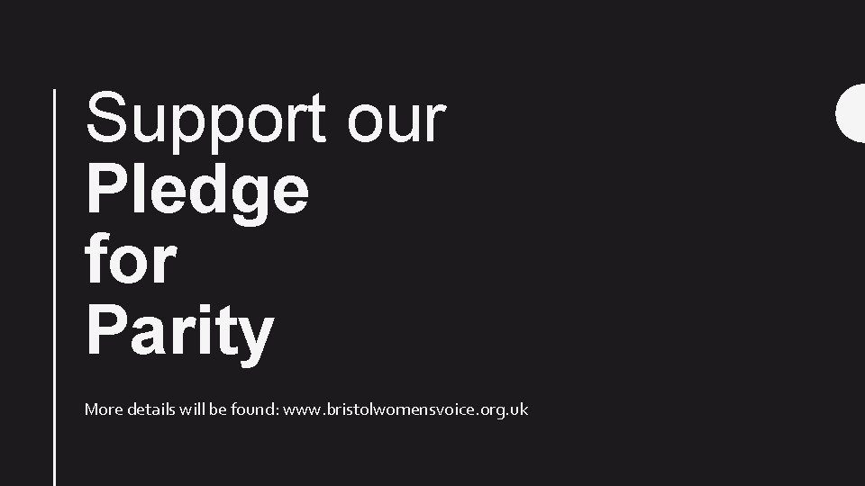 Support our Pledge for Parity More details will be found: www. bristolwomensvoice. org. uk