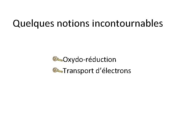 Quelques notions incontournables Oxydo-réduction Transport d’électrons 