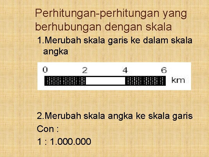 Perhitungan-perhitungan yang berhubungan dengan skala 1. Merubah skala garis ke dalam skala angka 2.