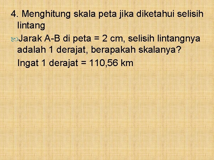 4. Menghitung skala peta jika diketahui selisih lintang Jarak A-B di peta = 2