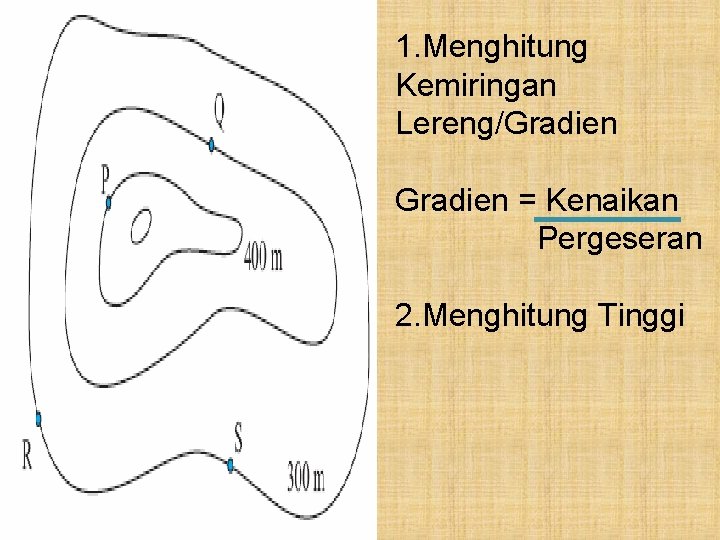 1. Menghitung Kemiringan Lereng/Gradien = Kenaikan Pergeseran 2. Menghitung Tinggi 