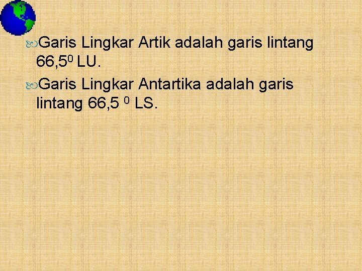  Garis Lingkar Artik adalah garis lintang 66, 50 LU. Garis Lingkar Antartika adalah