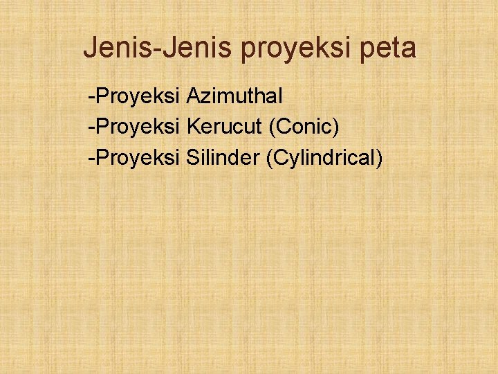 Jenis-Jenis proyeksi peta -Proyeksi Azimuthal -Proyeksi Kerucut (Conic) -Proyeksi Silinder (Cylindrical) 