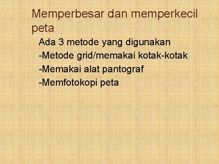 Memperbesar dan memperkecil peta Ada 3 metode yang digunakan -Metode grid/memakai kotak-kotak -Memakai alat