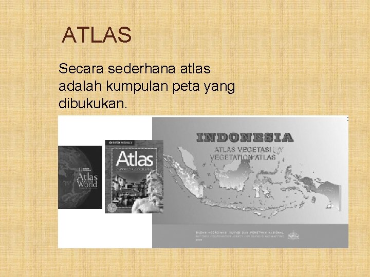 ATLAS Secara sederhana atlas adalah kumpulan peta yang dibukukan. 