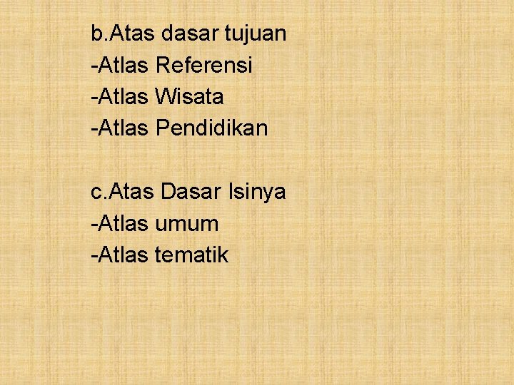 b. Atas dasar tujuan -Atlas Referensi -Atlas Wisata -Atlas Pendidikan c. Atas Dasar Isinya