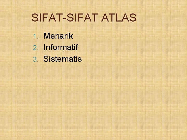 SIFAT-SIFAT ATLAS Menarik 2. Informatif 3. Sistematis 1. 