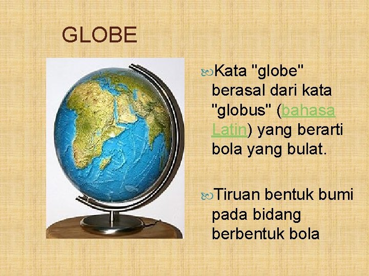 GLOBE Kata "globe" berasal dari kata "globus" (bahasa Latin) yang berarti bola yang bulat.