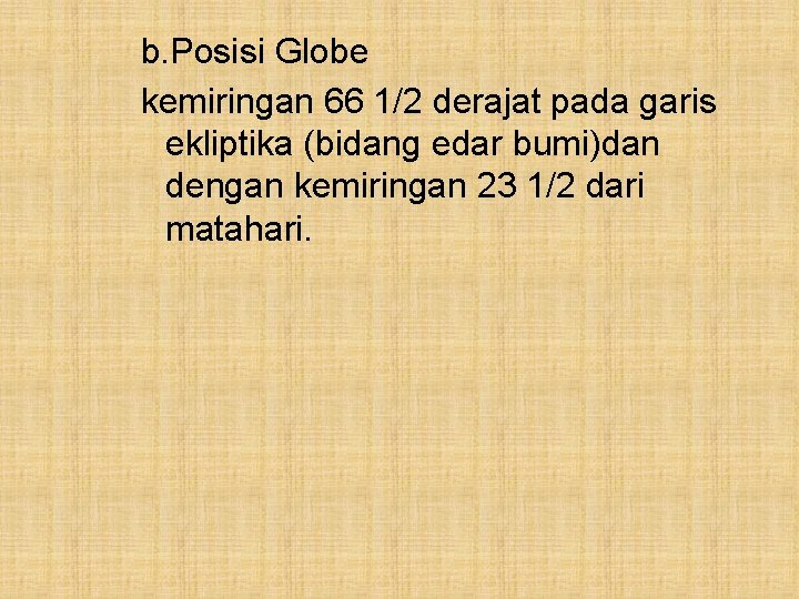 b. Posisi Globe kemiringan 66 1/2 derajat pada garis ekliptika (bidang edar bumi)dan dengan