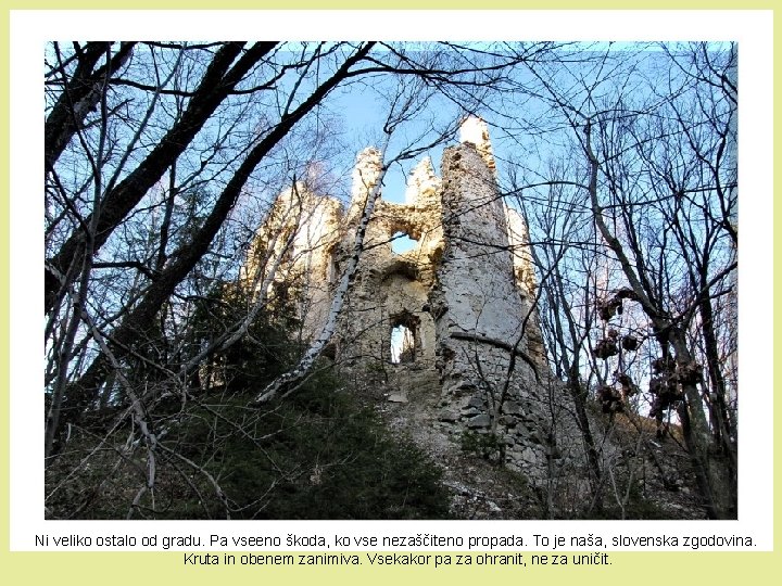 Ni veliko ostalo od gradu. Pa vseeno škoda, ko vse nezaščiteno propada. To je