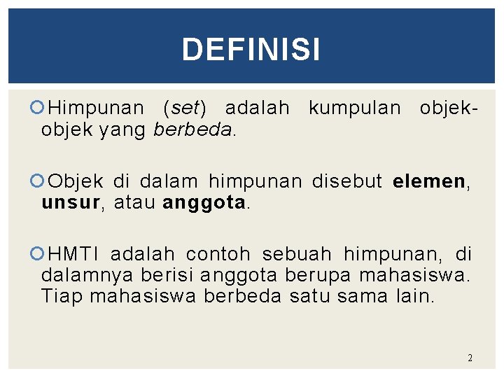 DEFINISI Himpunan (set) adalah kumpulan objek yang berbeda. Objek di dalam himpunan disebut elemen,