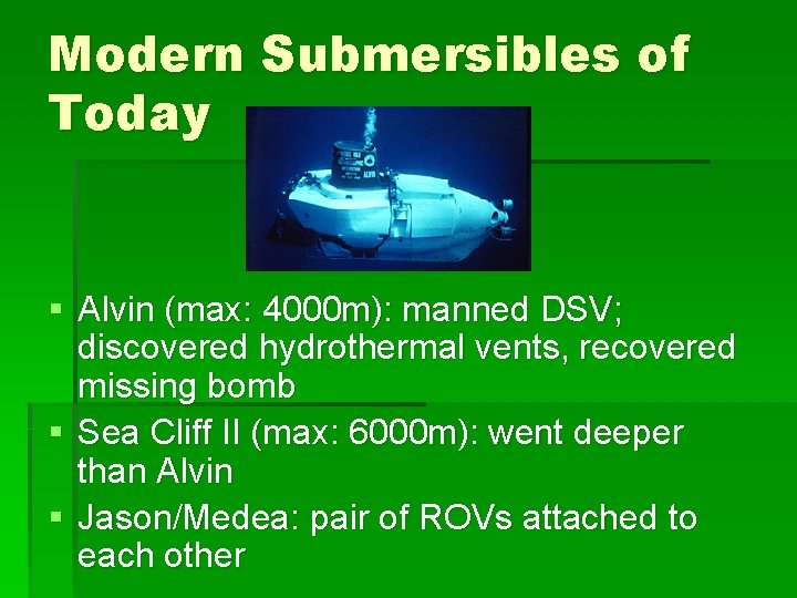 Modern Submersibles of Today § Alvin (max: 4000 m): manned DSV; discovered hydrothermal vents,