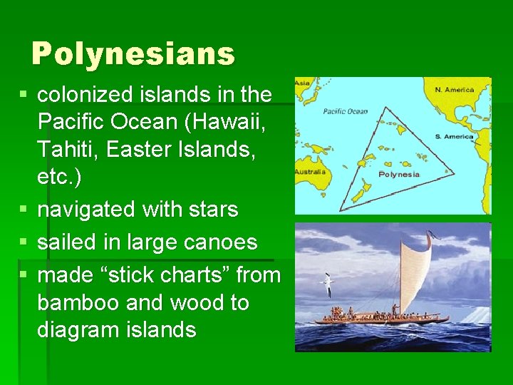 Polynesians § colonized islands in the Pacific Ocean (Hawaii, Tahiti, Easter Islands, etc. )
