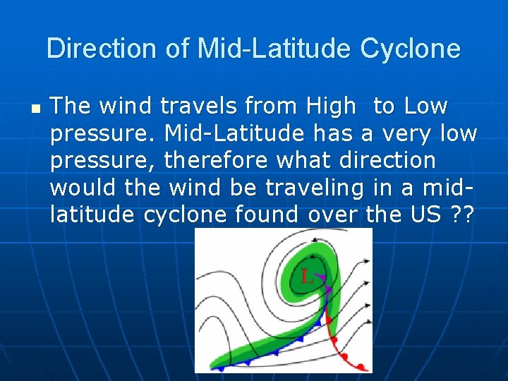 Direction of Mid-Latitude Cyclone n The wind travels from High to Low pressure. Mid-Latitude