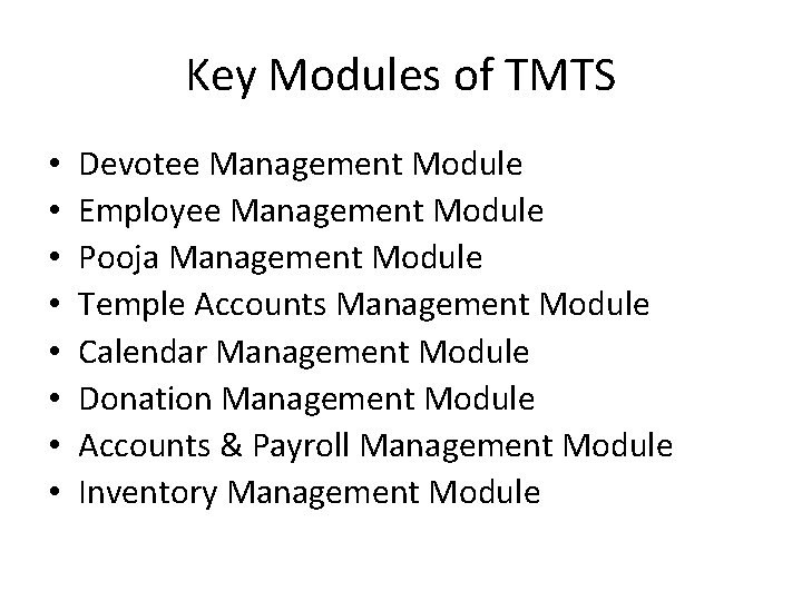 Key Modules of TMTS • • Devotee Management Module Employee Management Module Pooja Management