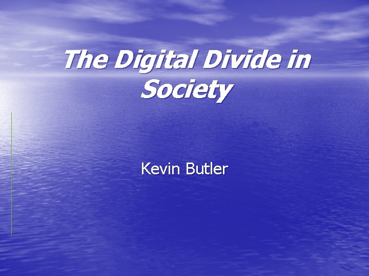 The Digital Divide in Society Kevin Butler 