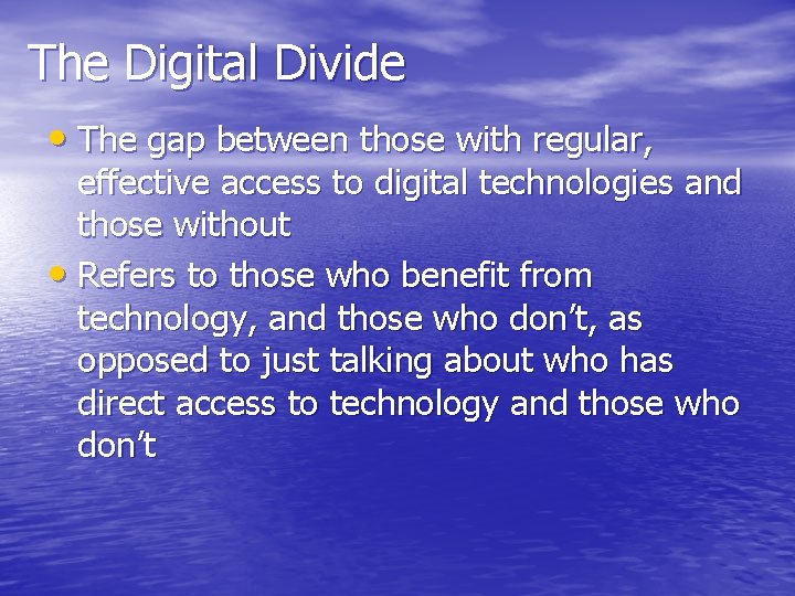 The Digital Divide • The gap between those with regular, effective access to digital