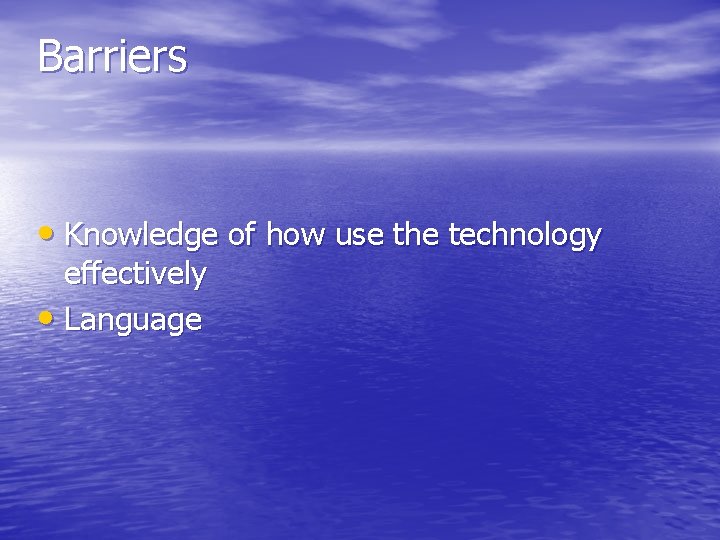 Barriers • Knowledge of how use the technology effectively • Language 